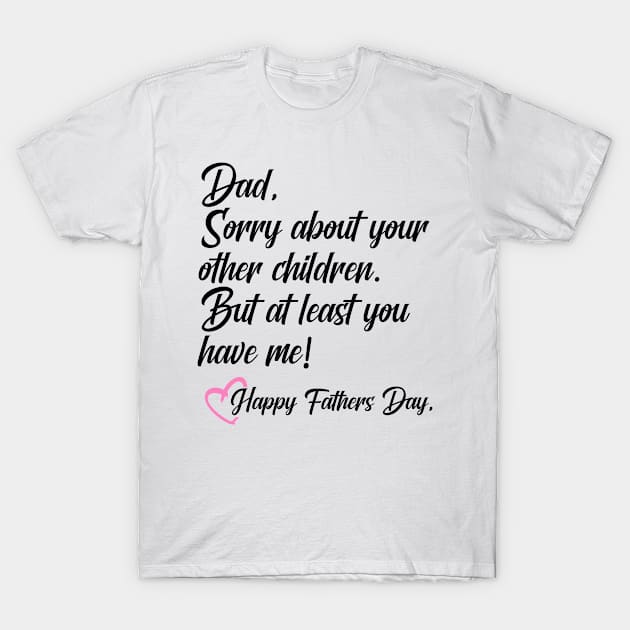 At Least You Have Me Happy Father's Day Gift Idea for Dad T-Shirt by My Dad's Still Punk